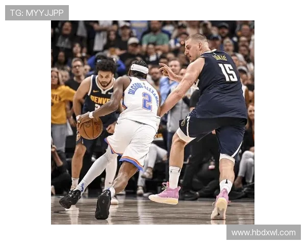 掘金鏖战雷霆强强对决约基奇对阵亚历山大谁能统治赛场